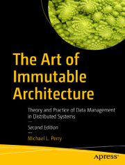 تصویر جلد کتاب The Art of Immutable Architecture؛ آموزش اصول معماری تغییرناپذیر در سیستمهای توزیعشده - ویرایش دوم - نوشته Michael Perry